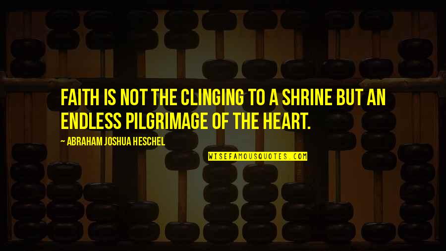 Enwraps Quotes By Abraham Joshua Heschel: Faith is not the clinging to a shrine Enwraps Quotes By Abraham Joshua Heschel: Faith is not the clinging to a shrine
