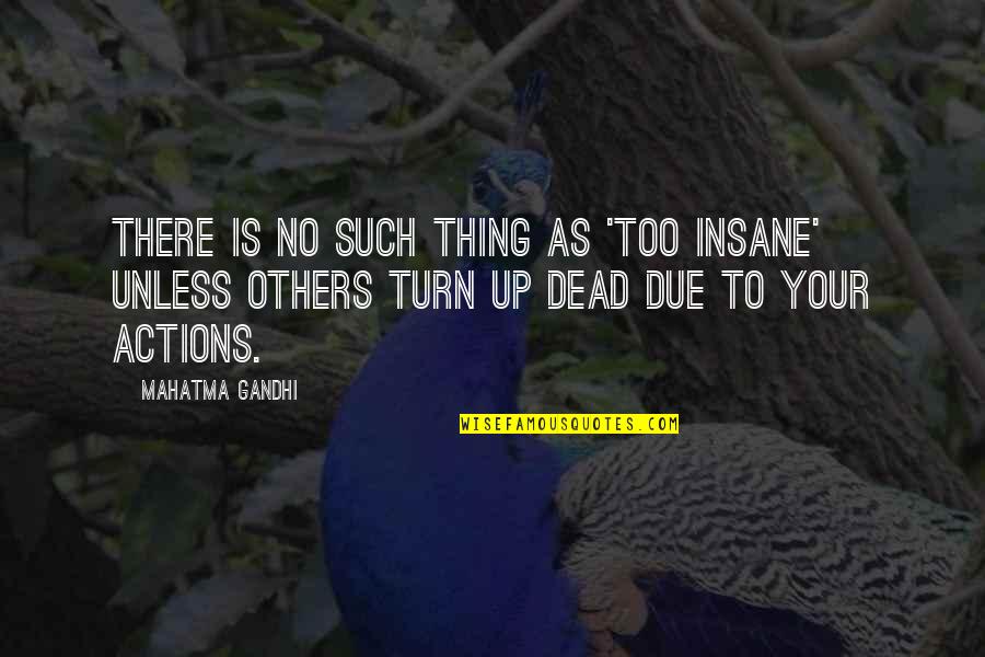 Enwraps Quotes By Mahatma Gandhi: There is no such thing as 'too insane'