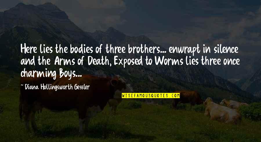 Enwrapt Quotes By Diana Hollingsworth Gessler: Here lies the bodies of three brothers... enwrapt