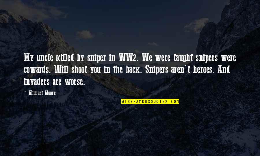 Enwrapt Quotes By Michael Moore: My uncle killed by sniper in WW2. We