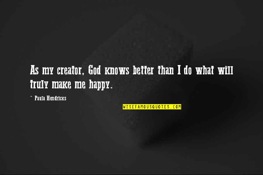 Enwrapt Quotes By Paula Hendricks: As my creator, God knows better than I Enwrapt Quotes By Paula Hendricks: As my creator, God knows better than I