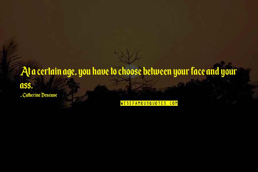 Enxame Aberto Quotes By Catherine Deneuve: At a certain age, you have to choose Enxame Aberto Quotes By Catherine Deneuve: At a certain age, you have to choose