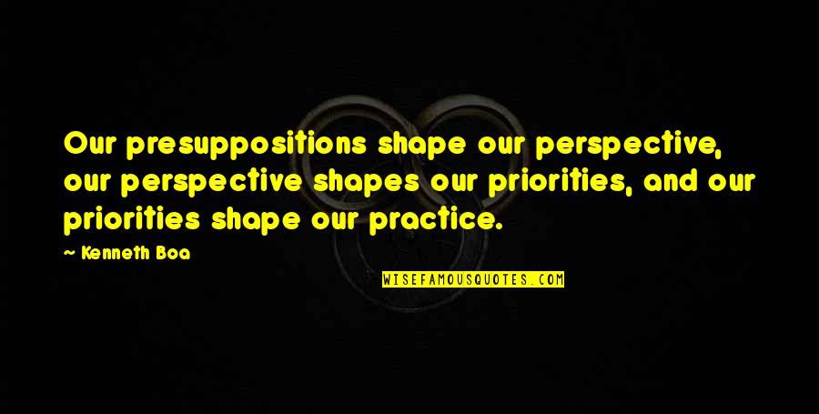 Enxame De Estrelas Quotes By Kenneth Boa: Our presuppositions shape our perspective, our perspective shapes