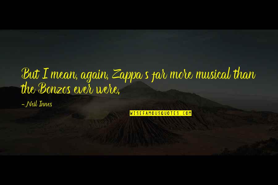 Enxame De Estrelas Quotes By Neil Innes: But I mean, again, Zappa's far more musical