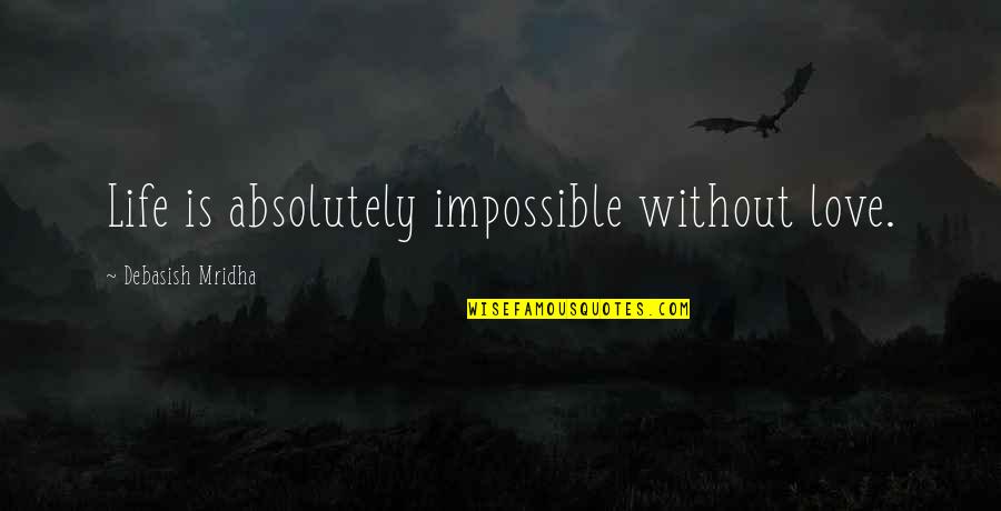 Enxamesdeabelhasavenda Quotes By Debasish Mridha: Life is absolutely impossible without love.