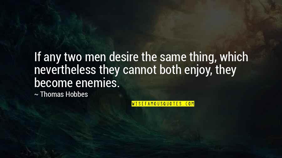 Enxaqueca Em Quotes By Thomas Hobbes: If any two men desire the same thing, Enxaqueca Em Quotes By Thomas Hobbes: If any two men desire the same thing,