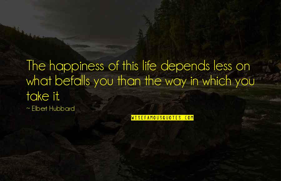 Enxaquecas O Quotes By Elbert Hubbard: The happiness of this life depends less on