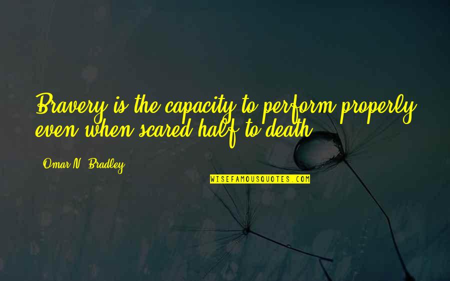 Enxergar Ou Quotes By Omar N. Bradley: Bravery is the capacity to perform properly even