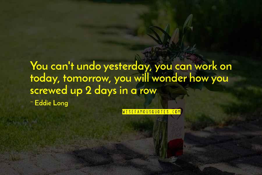 Enxergou Quotes By Eddie Long: You can't undo yesterday, you can work on Enxergou Quotes By Eddie Long: You can't undo yesterday, you can work on