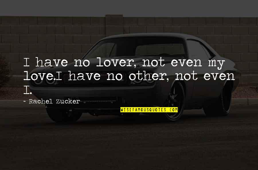 Enxergou Quotes By Rachel Zucker: I have no lover, not even my love.I Enxergou Quotes By Rachel Zucker: I have no lover, not even my love.I