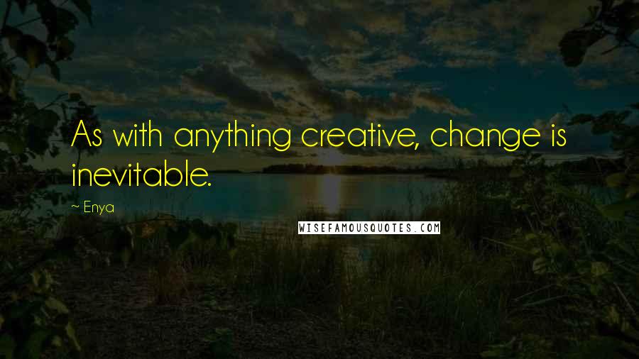 Enya quotes: As with anything creative, change is inevitable.