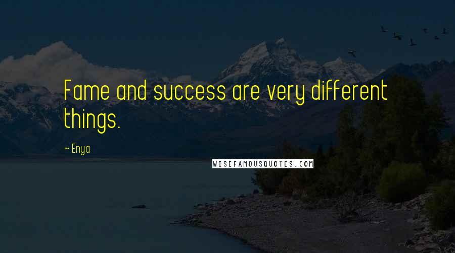 Enya quotes: Fame and success are very different things.