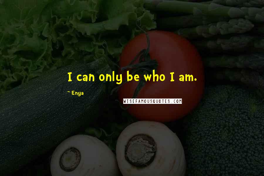 Enya quotes: I can only be who I am.