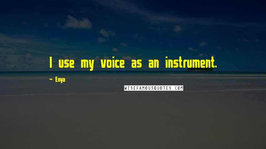 Enya quotes: I use my voice as an instrument.