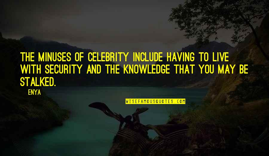 Enya Quotes By Enya: The minuses of celebrity include having to live Enya Quotes By Enya: The minuses of celebrity include having to live
