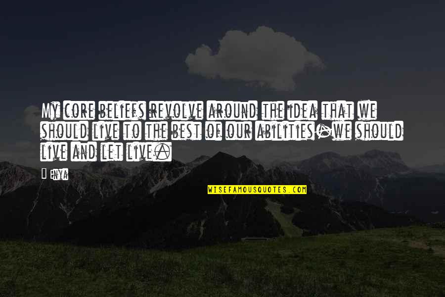 Enya Quotes By Enya: My core beliefs revolve around the idea that Enya Quotes By Enya: My core beliefs revolve around the idea that