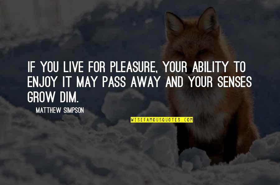 Enysfarne Quotes By Matthew Simpson: If you live for pleasure, your ability to Enysfarne Quotes By Matthew Simpson: If you live for pleasure, your ability to