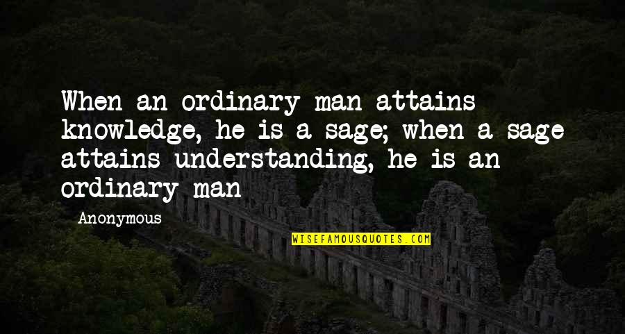 Enza Quotes By Anonymous: When an ordinary man attains knowledge, he is