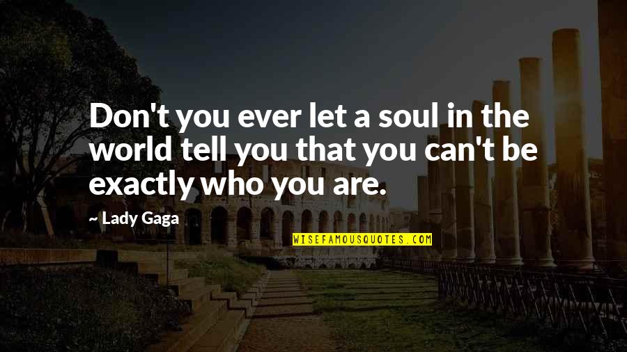 Enzas Dorr Mi Quotes By Lady Gaga: Don't you ever let a soul in the
