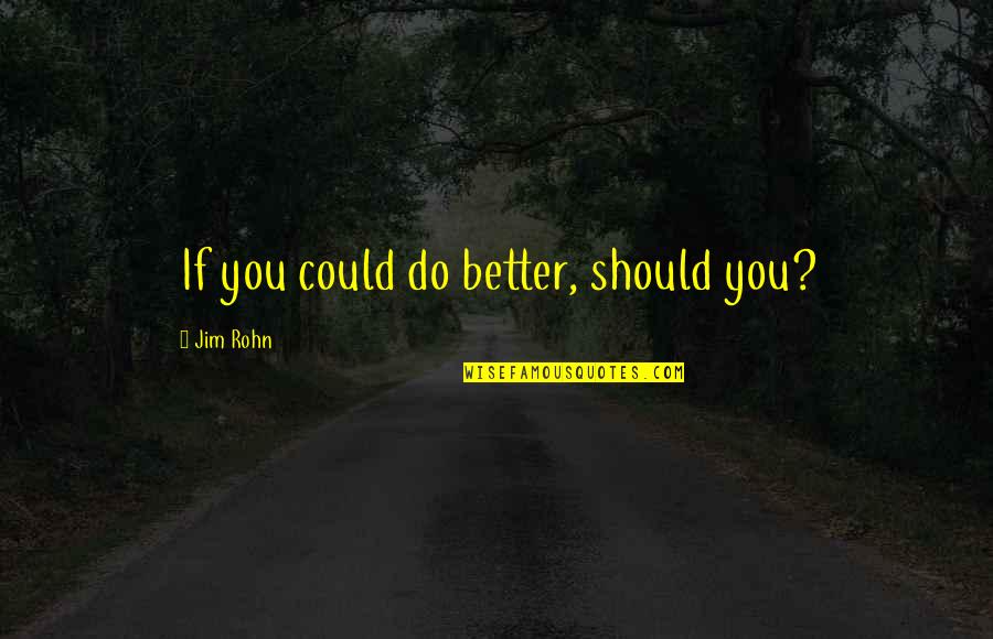 Enzensberger Quotes By Jim Rohn: If you could do better, should you?