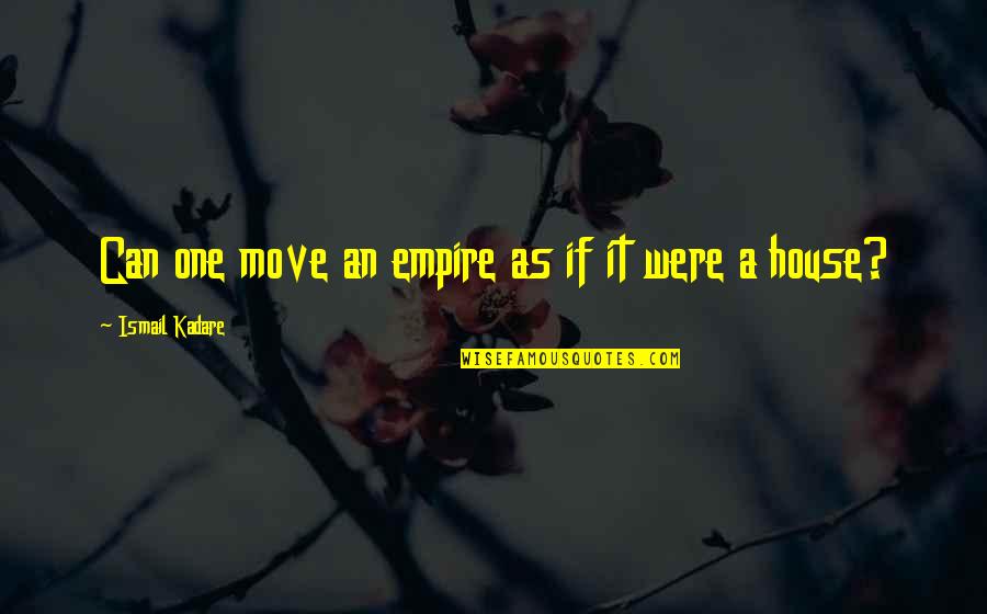 Enzinger Neu Tting Quotes By Ismail Kadare: Can one move an empire as if it