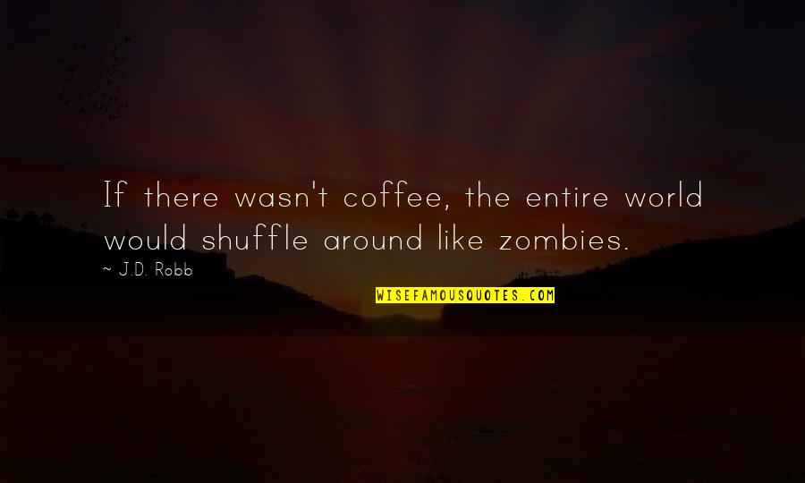 Enzinger Neu Tting Quotes By J.D. Robb: If there wasn't coffee, the entire world would