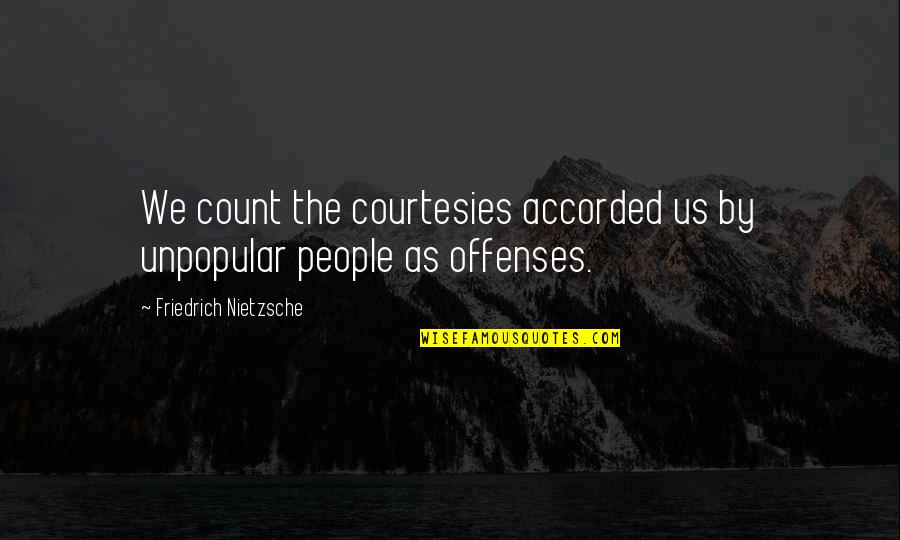 Enzio Busche Quotes By Friedrich Nietzsche: We count the courtesies accorded us by unpopular Enzio Busche Quotes By Friedrich Nietzsche: We count the courtesies accorded us by unpopular