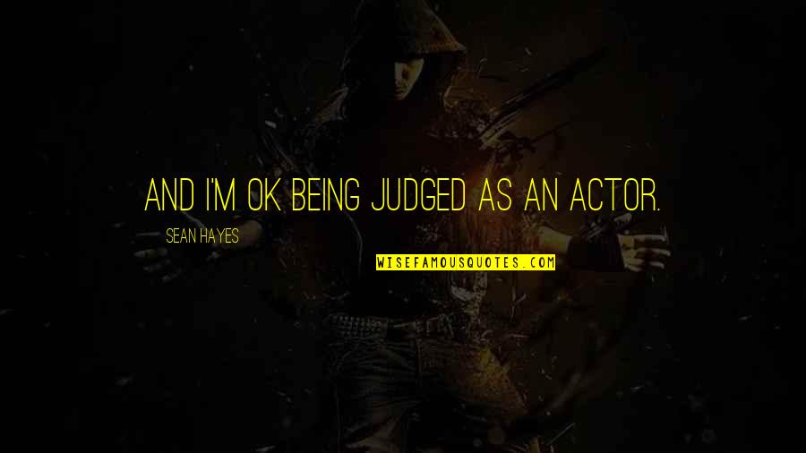 Enzo Amore And Colin Cassady Quotes By Sean Hayes: And I'm OK being judged as an actor. Enzo Amore And Colin Cassady Quotes By Sean Hayes: And I'm OK being judged as an actor.