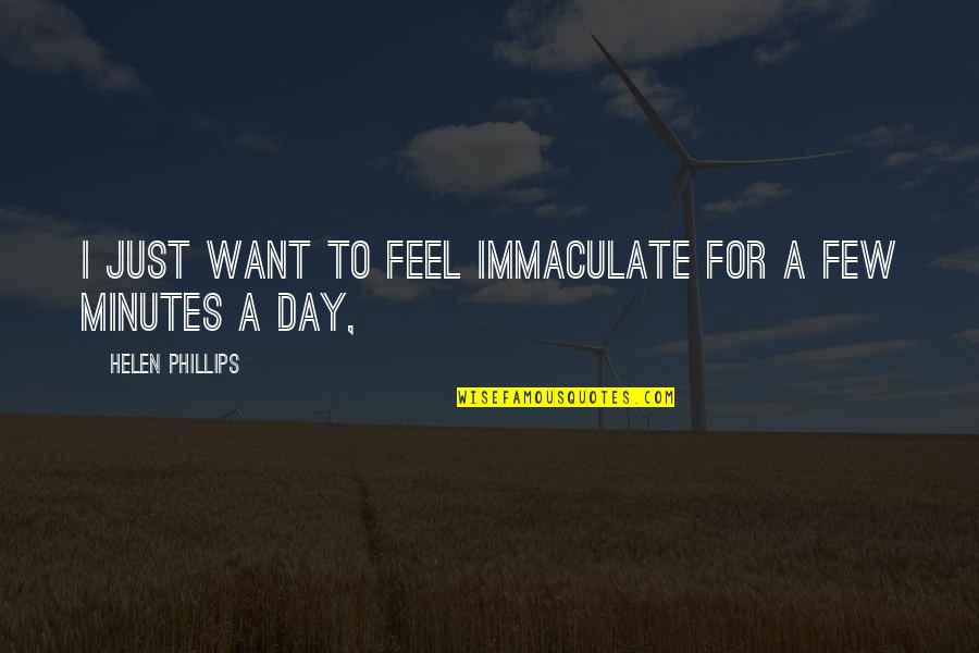 Enzo Ferrari Leadership Quotes By Helen Phillips: I just want to feel immaculate for a