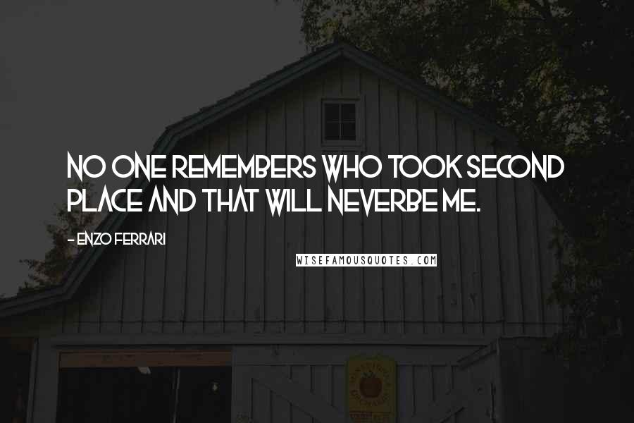 Enzo Ferrari quotes: No one remembers who took second place and that will neverbe me.