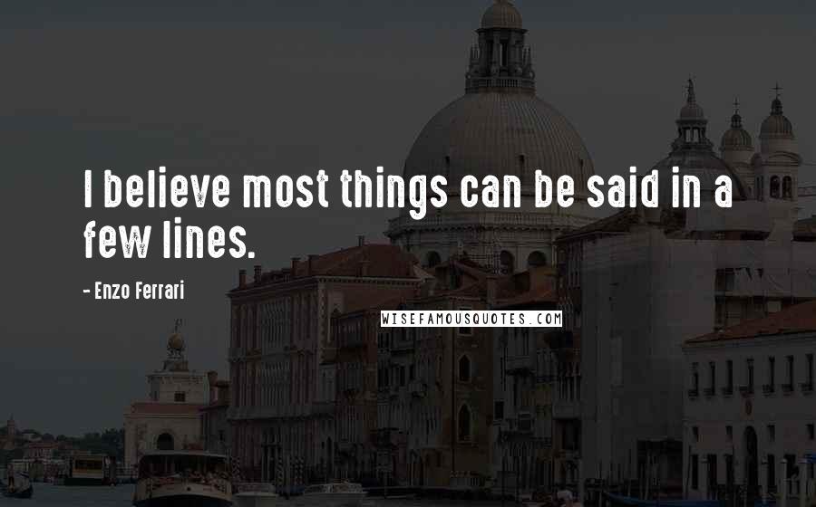 Enzo Ferrari quotes: I believe most things can be said in a few lines.