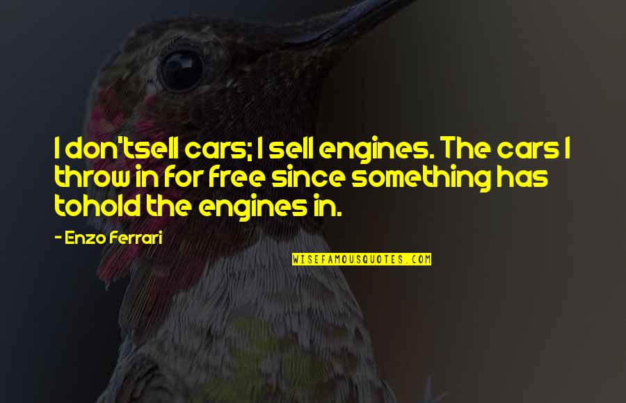 Enzo Ferrari Quotes By Enzo Ferrari: I don'tsell cars; I sell engines. The cars