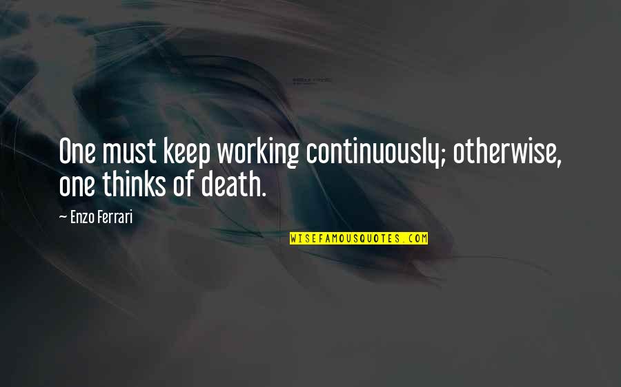 Enzo Ferrari Quotes By Enzo Ferrari: One must keep working continuously; otherwise, one thinks