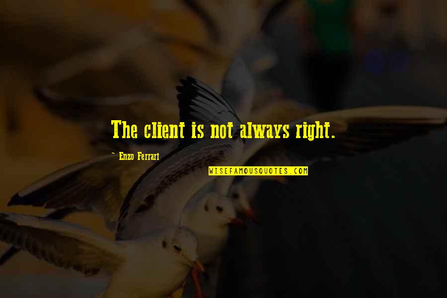 Enzo Ferrari Quotes By Enzo Ferrari: The client is not always right.