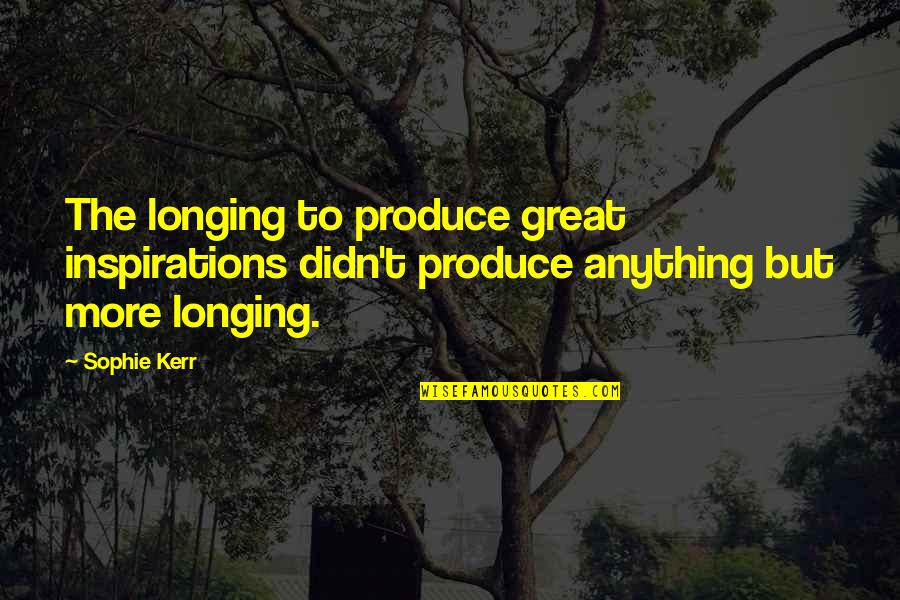 Enzo Miccio Quotes By Sophie Kerr: The longing to produce great inspirations didn't produce