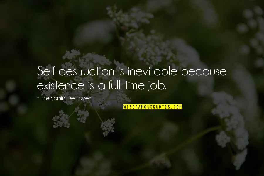 Enzo's Quotes By Benjamin DeHaven: Self-destruction is inevitable because existence is a full-time