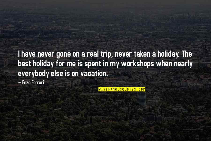 Enzo's Quotes By Enzo Ferrari: I have never gone on a real trip,