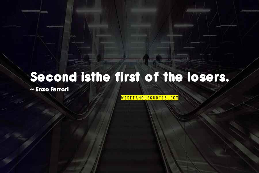 Enzo's Quotes By Enzo Ferrari: Second isthe first of the losers.