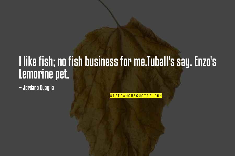 Enzo's Quotes By Jordano Quaglia: I like fish; no fish business for me.Tuball's