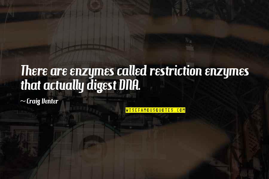 Enzymes've Quotes By Craig Venter: There are enzymes called restriction enzymes that actually