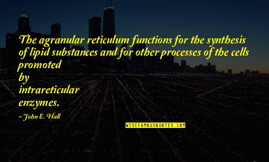 Enzymes've Quotes By John E. Hall: The agranular reticulum functions for the synthesis of