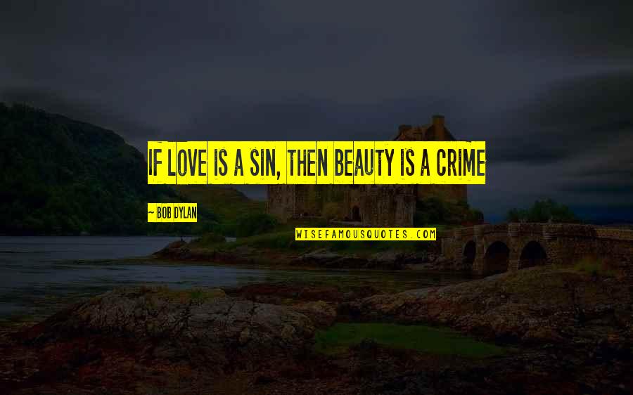 Eo Quotes By Bob Dylan: If love is a sin, then beauty is