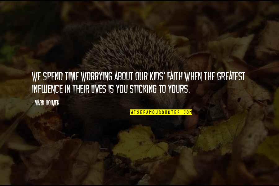 Eoanthropus Quotes By Mark Holmen: We spend time worrying about our kids' faith