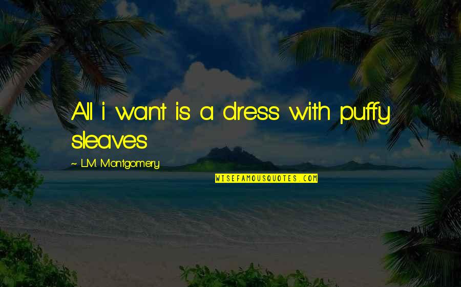 Eod Quotes By L.M. Montgomery: All i want is a dress with puffy