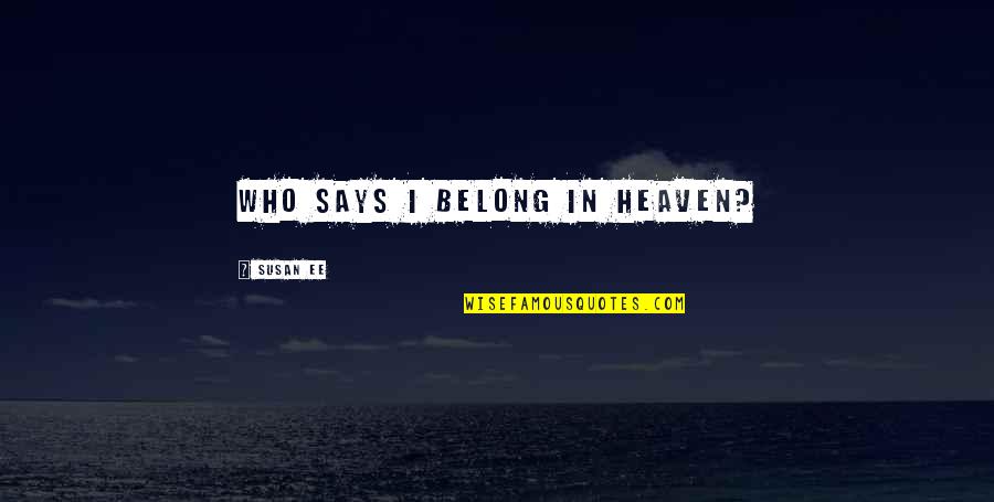 Eod Quotes By Susan Ee: Who says I belong in Heaven?