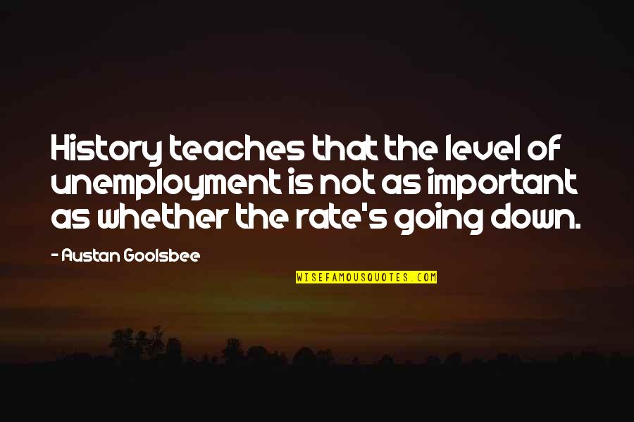 Eoghain N Quotes By Austan Goolsbee: History teaches that the level of unemployment is Eoghain N Quotes By Austan Goolsbee: History teaches that the level of unemployment is