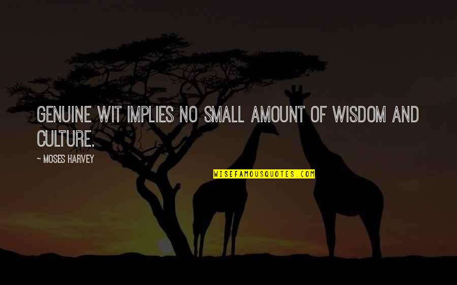 Eoghan O Quotes By Moses Harvey: Genuine wit implies no small amount of wisdom Eoghan O Quotes By Moses Harvey: Genuine wit implies no small amount of wisdom