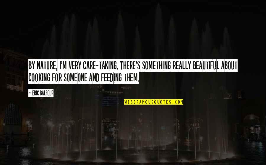 Eoh Pucci Quotes By Eric Balfour: By nature, I'm very care-taking. There's something really