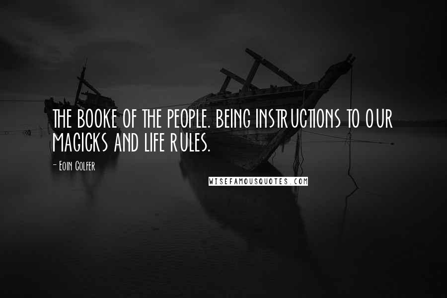 Eoin Colfer quotes: THE BOOKE OF THE PEOPLE. BEING INSTRUCTIONS TO OUR MAGICKS AND LIFE RULES.