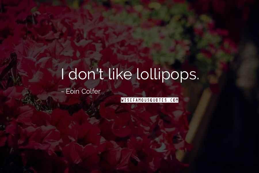 Eoin Colfer quotes: I don't like lollipops.